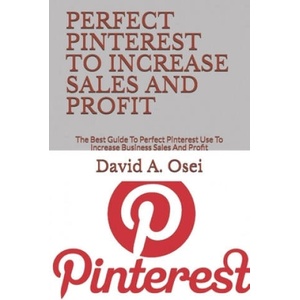 Perfect Pinterest to Increase Sales and Profit: The Best Guide To Perfect Pinterest Use To Increase Business Sales And Profit | David a. Osei (ISBN: 9781708085933)