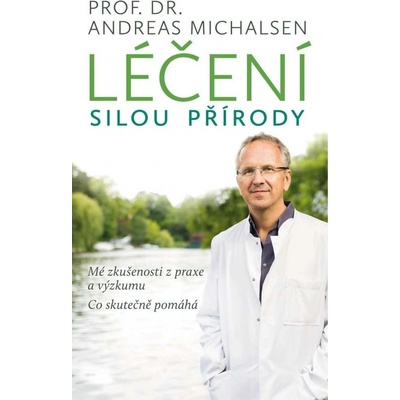 L éčení silou přírody - Mé zkušenosti z praxe a výzkumu, co skutečně pomáhá - Michalsen Andreas