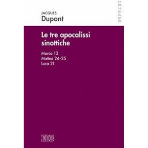 tre apocalissi sinottiche (Marco 13, Matteo 24-25, Luca 21). Le tre apocalissi sinottiche | Jacques Dupont (2016)