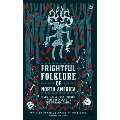 Frightful Folklore of North America: Illustrated Folk Horror from Greenland to the Panama Canal - Bass Mike