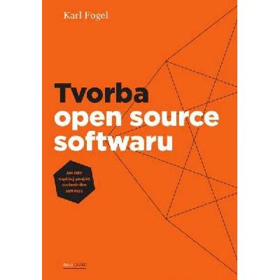 Tvorba open source softwaru: Jak řídit úspěšný projekt vobodného softwaru - Fogel Karl