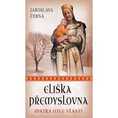 Eliška Přemyslovna - Matka Otce vlasti - Jaroslava Černá