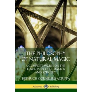 Philosophy of Natural Magic: A Complete Work on the Elements, Occult Magick and Sorcery | Heinrich Cornelius Agrippa (ISBN: 9780359747450)