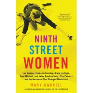 Ninth Street Women: Lee Krasner, Elaine de Kooning, Grace Hartigan, Joan Mitchell, and Helen Frankenthaler (ISBN: 9780316226172)