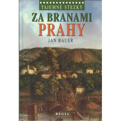 Tajemné stezky - Za branami Prahy: Tajemné stezky - Bauer Jan