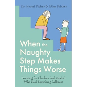 When the Naughty Step Makes Things Worse | Dr. Naomi Fisher, Eliza Fricker (ISBN: 9781472148681)