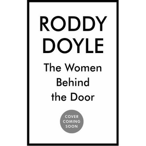The Women Behind the Door | Roddy Doyle (ISBN: 9781787334915)