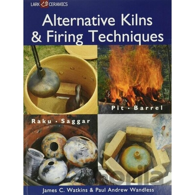 Alternative Kilns and Firing Techniques: RakuJames C. Watkins, Paul Andrew