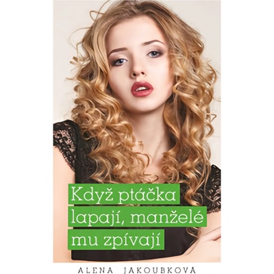 Když ptáčka lapají, manželé mu zpívají - Alena Jakoubková
