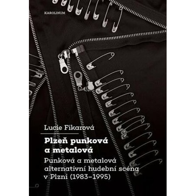 Plzeň punková a metalová - Punková a metalová alternativní hudební scéna v Plzni 1983-1995 - Lucie Fikarová