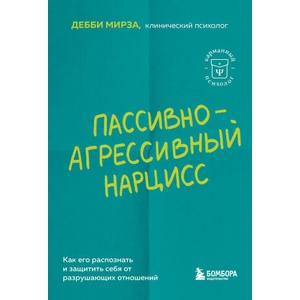 Пассивно-агрессивный нарцисс. Как его распознать и защитить себя от разрушающих отношений | Дебби (ISBN: 9785042146749)