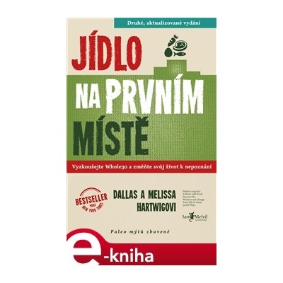 Jídlo na prvním místě. Vyzkoušejte Whole30 a změňte svůj život k nepoznání aneb paleo mýtů zbavené - Melissa a Dallas Hartwigovi