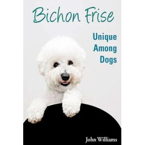 Bichon Frise: Unique Among Dogs | John Williams (ISBN: 9781481164146)