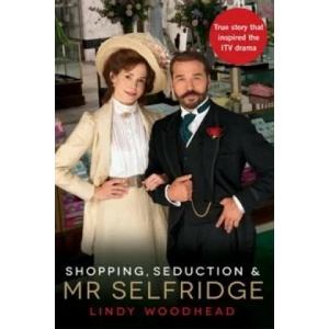 Shopping, Seduction & Mr Selfridge | Lindy Woodhead (2012)