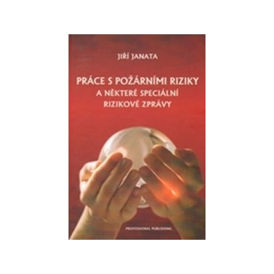 Práce s požárními riziky a některé speciální rizikové zprávy - Jiří Janata