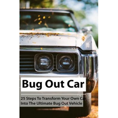 Bug Out Car: 25 Steps To Transform Your Own Car Into The Ultimate Bug Out Vehicle: (Survival Book, Survival Hacks, How to Survive) | Julian Newton