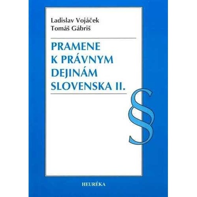 Pramene k právnym dejinám Slovenska II. - Vojáček Ladislav, Gábriš Tomáš