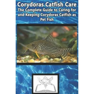 Corydoras Catfish Care: The Complete Guide to Caring for and Keeping Corydoras Catfish as Pet Fish | Tabitha Jones (ISBN: 9781799120377)