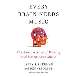 Every Brain Needs Music - The Neuroscience of Making and Listening to Music | Lawrence Sherman, Dennis Plies, Susi Davis (ISBN: 9780231219112)