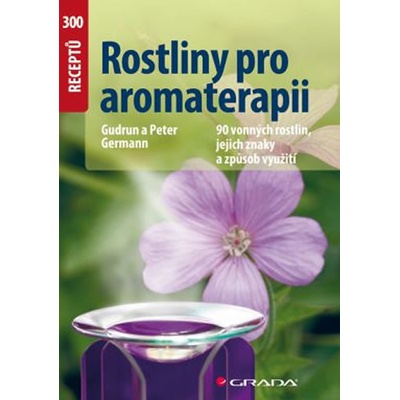 Rostliny pro aromaterapii - 90 vonných rostlin, jejich znaky a způsob využití - Germann Gudrun a Peter