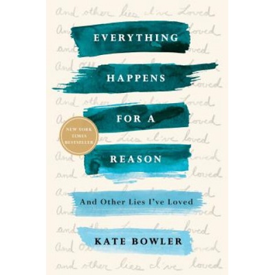 Everything Happens for a Reason: And Other Lies I've Loved Bowler KatePaperback