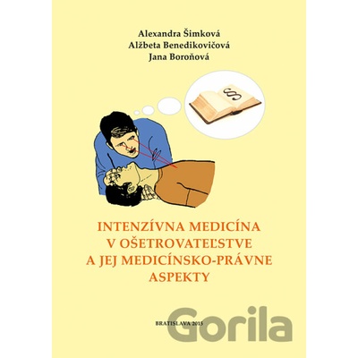 Intenzívna medicína v ošetrovateľstve a jej medicínsko-právne aspekty - Alexandra Šimková, Alžbeta Benedikovičová, Jana Boroňová