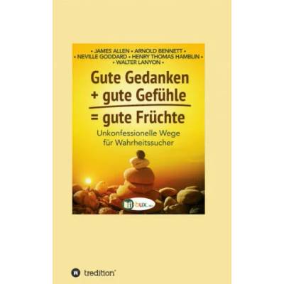 Gute Gedanken + gute Gefühle = gute Früchte | Neville Goddard, Henry Thomas Hamblin, Arnold Bennett, Walter C. Lanyon, I-Bux. Com, Benno Schmid-Wilhelm