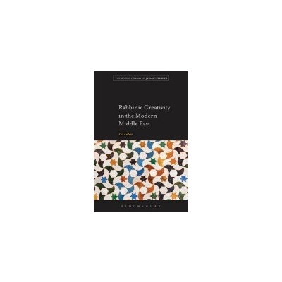 Rabbinic Creativity in the Modern Middle East - Zohar, Zvi – Zbozi.Blesk.cz