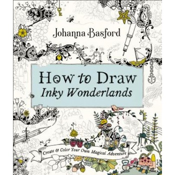 How to Draw Inky Wonderlands: Create and Color Your Own Magical Adventure Basford Johanna