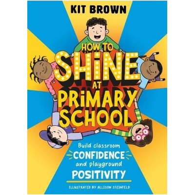 How to Shine at Primary School, Build Classroom Confidence and Playground Positivity Hachette Children's Group