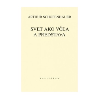 SVET AKO VôľA A PREDSTAVA - Arthur Schopenhauer