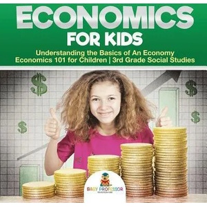 Economics for Kids - Understanding the Basics of An Economy Economics 101 for Children 3rd Grade Social Studies | Baby Professor (ISBN: 9781541917415)