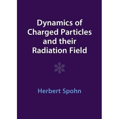 Dynamics of Charged Particles and their Radiation Field - Spohn, Herbert Technische Universitat Munchen