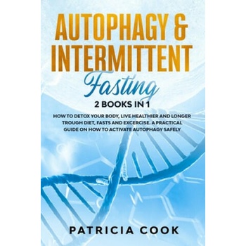 Image 1 of Autophagy and Intermittent Fasting 2 books in 1: How to DETOX your BODY, Live Healthier and Longer Trough Diet, Fasts and Excercise. A PRACTICAL Guide | Patricia Cook
