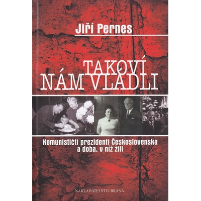 Takoví nám vládli - Komunističtí prezidenti Československa a doba, v níž žili