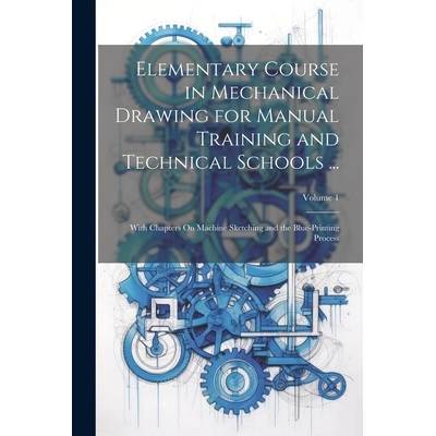 Elementary Course in Mechanical Drawing for Manual Training and Technical Schools . . . : With Chapters On Machine Sketching and the Blue-Printing Proces" - ""