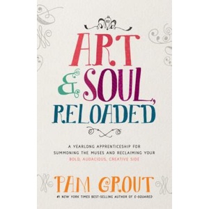 Art & Soul, Reloaded: A Yearlong Apprenticeship for Summoning the Muses and Reclaiming Your Bold, Audacious, Creative Side | Pam Grout (2017)