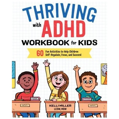 Thriving with ADHD Workbook for Kids: 60 Fun Activities to Help Children Self-Regulate, Focus, and Succeed Miller Kelli Lcsw MSWPaperback