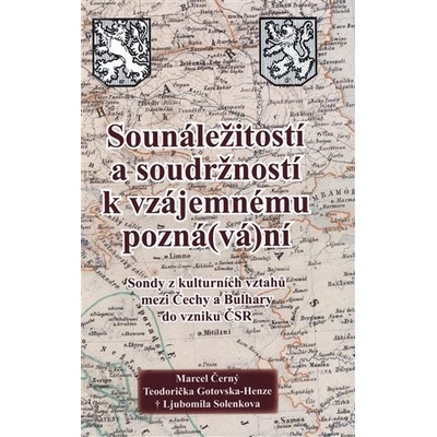 Sounáležitostí a soudržností k vzájemnému poznávání - Sondy z kulturních vztahů mezi Čechy a Bulhary do vzniku ČSR - Marcel Černý