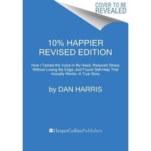 10% Happier Revised Edition: How I Tamed the Voice in My Head, Reduced Stress Without Losing My Edge, and Found Self-Help That Actually Works--A Tr