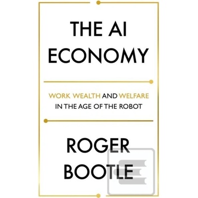 The AI Economy: Work, Wealth and Welfare in the Age of the Robot