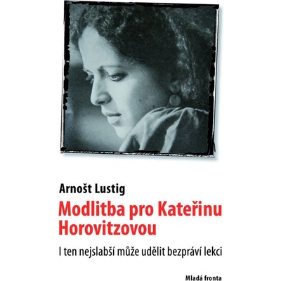 Modlitba pro Kateřinu Horovitzovou. I ten nejslabší může udělit bezpráví lekci - Arnošt Lustig