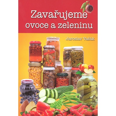 Zavařujeme ovoce a zeleninu - Jaroslav Vašák