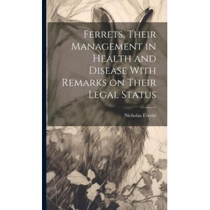 Ferrets, Their Management in Health and Disease With Remarks on Their Legal Status | Nicholas Everitt (2023)
