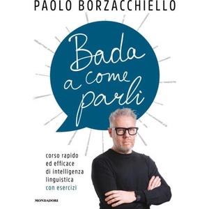Bada a come parli. Corso rapido ed efficace di intelligenza linguistica con esercizi | Paolo Borzacchiello (ISBN: 9788804786313)