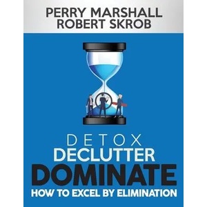 Detox, Declutter, Dominate: How to Excel by Elimination | Perry Marshall (ISBN: 9781735421100)