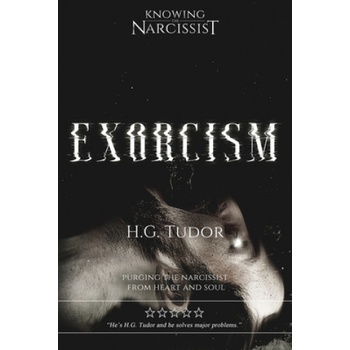 Exorcism: Purging the Narcissist From Heart and Soul | H. G. Tudor