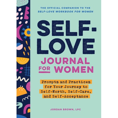 Self-Love Journal for Women: Prompts and Practices for Your Journey to Self-Worth, Self-Care, and Self-Acceptance