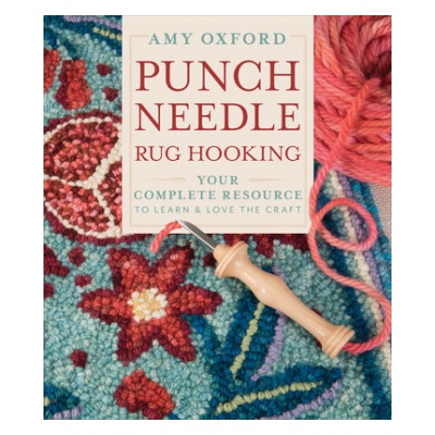 Punch Needle Rug Hooking: Your Complete Resource to Learn and Love the Craft (OXFORD AMY)(Pevná)