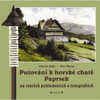 Putování k horské chatě Paprsek na starých pohlednicích a fotografiích - Možný Petr, Gába Zdeněk